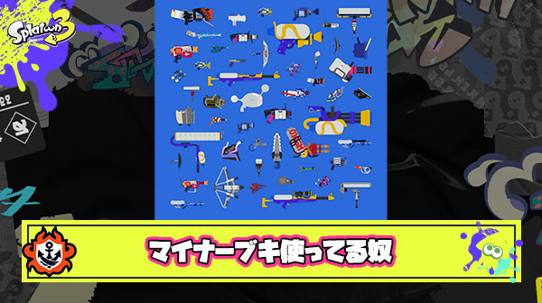 マイナーブキ担いでしっかり戦犯してるプレイヤーはそれブキ愛じゃなくて自己愛な