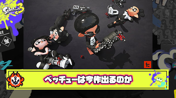 亜種ブキシリーズの3種目『ベッチュー』は本当に今作でも出るのだろうか