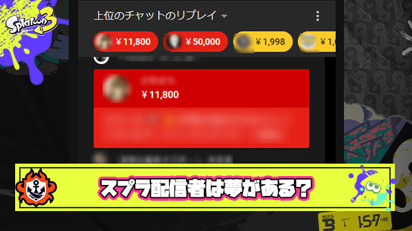 【スパチャの噂】ろぶすた〜選手「14万」メロン選手「2枠70万」ちょこぺろ選手「8月110万」 ← スプラ配信者って”夢”あるよな